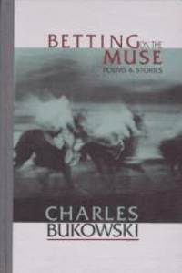 Betting on the Muse: Poems and Stories by Charles Bukowski - Hardcover - 1996-01-05 - from Books Express (SKU: 1574230026)