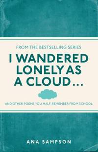 I Wandered Lonely as a Cloud... : And Other Poems You Half-Remember from School