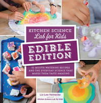 Kitchen Science Lab for Kids: Edible Edition: 52 Mouth-Watering Recipes and the Everyday Science...