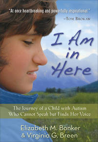 I Am in Here : The Journey of a Child with Autism Who Cannot Speak but Finds Her Voice