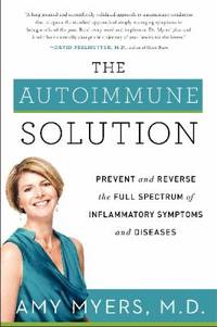 The Autoimmune Solution : Prevent and Reverse the Full Spectrum of Inflammatory Symptoms and...