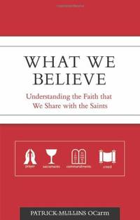 What We Believe: Understanding the Faith That We Share With the Saints