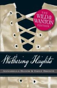 Wuthering Heights: The Wild and Wanton Edition by Emily Bronte - 2011-08-09