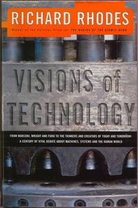 Visions of Technology:  A Century of Vital Debate About Machines, Systems and the Human World