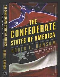 The Confederate States of America: What Might Have Been by Roger L RANSOM - First Edition - 2005 - from Between the Covers- Rare Books, Inc. ABAA (SKU: 223507)