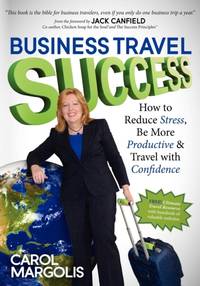 Business Travel Success : How to Reduce Stress, Be More Productive and Travel with Confidence