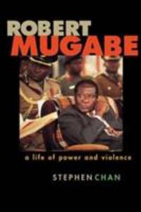Robert Mugabe : A Life of Power and Violence