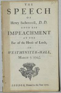 THE SPEECH OF HENRY SACHEVERELL, D. D. UPON HIS IMPEACHMENT AT THE BAR OF THE HOUSE OF LORDS, IN WESTMINSTER-HALL, MARCH 7. 1709-10