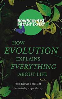How Evolution Explains Everything About Life: From Darwin's brilliant idea to today's...