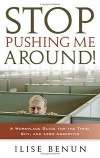 Stop Pushing Me Around : A Workplace Guide for the Timid, Shy, and Less Assertive