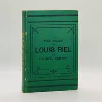 The Story of Louis Riel, The Rebel Chief by Collins, Joseph Edmund (1855-1892) - 1885