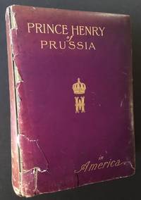 Prince Henry of Prussia in America: Historical Review of His Highness' American Travels