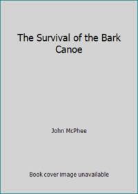 The Survival of the Bark Canoe by John McPhee - 1977