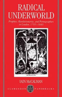 Radical Underworld: Prophets, Revolutionaries, and Pornographers in London, 1795-1840