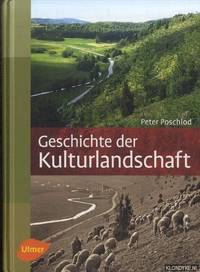 Geschichte der Kulturlandschaft. Entstehungsursachen und Steuerungsfaktoren der Entwicklung der Kulturlandschaft, Lebensraum- und Artenvielfalt in Mitteleuropa by Poschlod, Peter - 2015