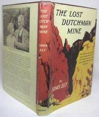 THE LOST DUTCHMAN MINE.  The Fabulous Story of the Seven-Decade Search for the Hidden Treasure in the Superstition Mountains of Arizona by Ely, Sims - 1953