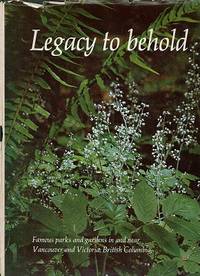 cover of Legacy To Behold: Famous Parks And Gardens In And Near Vancouver And Victoria, Briitish Columbia