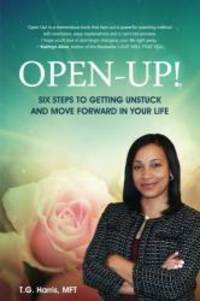 Open-Up!: Six Steps to Getting Unstuck and Move Forward in Your Life by T G Harris - 2016-06-30