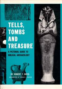 Tells, Tombs and Treasure A Pictorial Guide to Biblical Archaeology by Boyd, Robert T - 1969