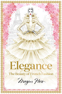 Elegance: The Beauty of French Fashion (Megan Hess: The Masters of Fashion)