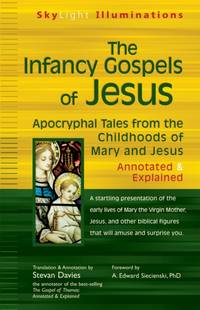 The Infancy Gospels of Jesus : Apocryphal Tales from the Childhoods of Mary and Jesus-Annotated &...
