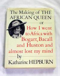 image of The Making of the African Queen or How I Went to Africa with Bogart, Bacall and Huston and Almost Lost my Mind