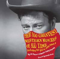 The 100 Greatest Western Movies of All Time : Including Five You've Never Heard Of
