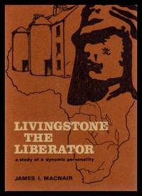 LIVINGSTONE THE LIBERATOR - A Study of a Dynamic Personality by MacNair, James I. (introduction by Hubert F. Wilson) - 1976