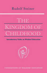 image of The Kingdom of Childhood: Seven Lectures and Answers to Questions Given in Torquay, August 12-20, 1924