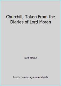 Churchill, Taken From the Diaries of Lord Moran