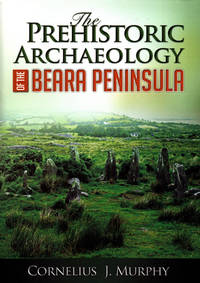 The Prehistoric Archaeology of the Beara Peninsula de Cornelius J. Murphy - 2104