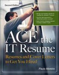 ACE the IT Resume : Resumes and Cover Letters to Get You Hired by Paula Moreira - 2007