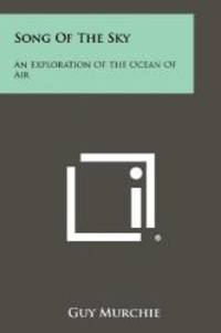 Song Of The Sky: An Exploration Of The Ocean Of Air by Guy Murchie - 2012-09-07