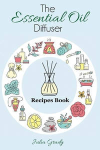 The Essential Oil Diffuser Recipes Book: Over 200 Diffuser Recipes for Health, Mood, and Home