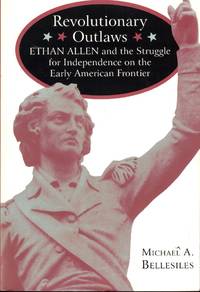 Revolutionary Outlaws: Ethan Allen and the Struggle for Independence on the Early American Frontier