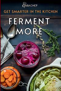 Get Smarter in the Kitchen Ferment More: A Beginner's Guide to Fermenting Vegetables, Drinks,...