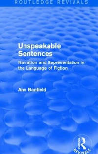 Unspeakable Sentences: Narration and Representation in the Language of Fiction