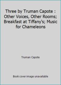 Three by Truman Capote : Other Voices, Other Rooms; Breakfast at Tiffany's; Music for Chameleons