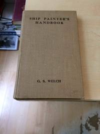 The Ship Painter&#039;s Handbook: With Useful Information for the General Painter and Decorator by George S. Welch - 1916