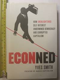 ECONned: How Unenlightened Self Interest Undermined Democracy and Corrupted Capitalism