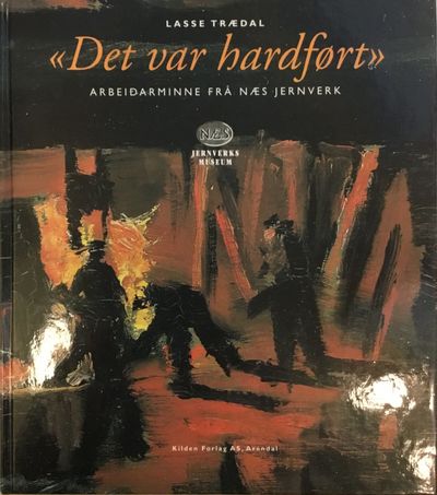 Det var hardført. Arbeidarminne fra Næs Jernverk
