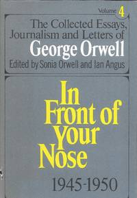 In Front of Your Nose 1945-1950: The Collected Essays, Journalism and Letters of George Orwell, Volume 4 by George Orwell - 1968