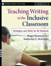 Teaching Writing in the Inclusive Classroom : Strategies and Skills for All Students, Grades 6 - 12
