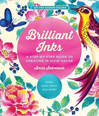 Brilliant Inks: A Step-by-Step Guide to Creating in Vivid Color - Draw, Paint, Print, and More!...
