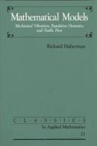 Mathematical Models : Mechanical Vibrations, Population Dynamics, and Traffic Flow by Richard Haberman - 1998