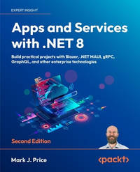Apps and Services with .NET 8: Build practical projects with Blazor, .NET MAUI, gRPC, GraphQL,...