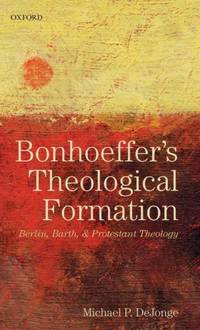 Bonhoeffer's Theological Formation: Berlin, Barth, and Protestant Theology