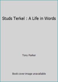 Studs Terkel : A Life in Words by Tony Parker - Hardcover - 1996 - from ThriftBooks (SKU: G0805034838I4N00)