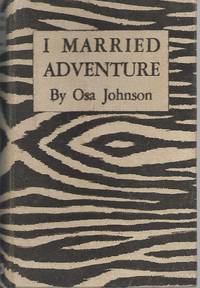 I Married Adventure : The Lives and Adventures of Martin and Osa Johnson by Johnson, Osa - 1940