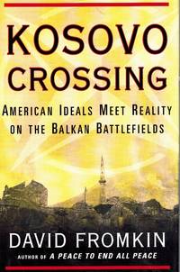 KOSOVO CROSSING American Ideals Meet Reality on the Balkan Battlefields